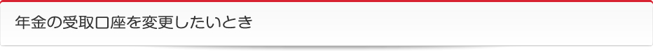年金の受取口座を変更したいとき